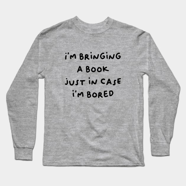 im bringing a just in case im bored Long Sleeve T-Shirt by indiebookster